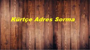 Nasıl Kürtçe Adres Sorulur?
